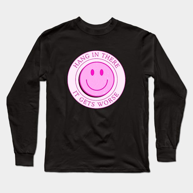 Hang In There It Gets Worse Long Sleeve T-Shirt by ROLLIE MC SCROLLIE